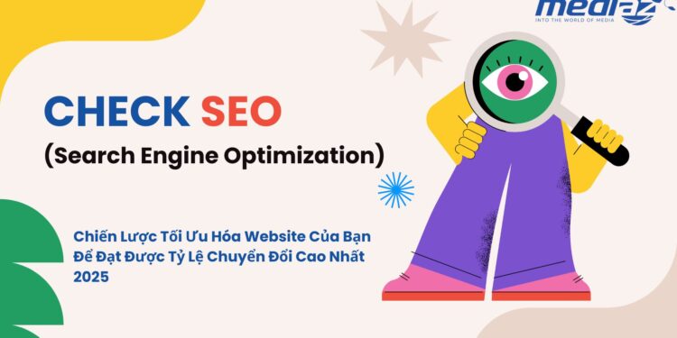 Check SEO – Chiến Lược Tối Ưu Hóa Website Của Bạn Để Đạt Được Tỷ Lệ Chuyển Đổi Cao Nhất 2025